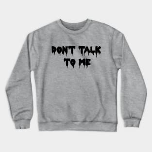 DON'T TALK TO ME! Crewneck Sweatshirt